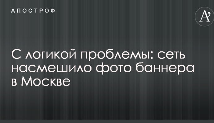 З логікою проблеми: мережу насмішило фото банера в Москві