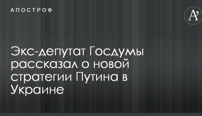 Екс-депутат Держдуми розповів про нову стратегію Путіна в Україні