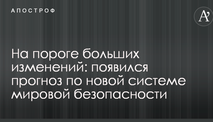 На порозі великих змін: з'явився прогноз по новій системі світової безпеки
