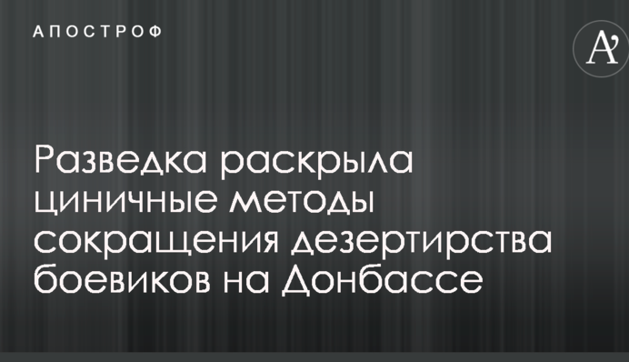 Взорвать, нельзя отпустить: разведка раскрыла циничные методы сокращения дезертирства боевиков на Донбассе