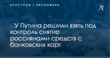 ​У Путина решили взять под контроль снятие россиянами средств с банковских карт