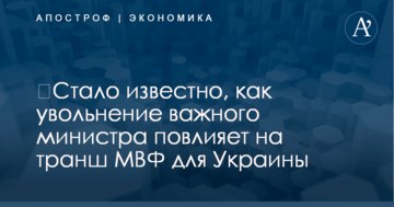 ​Стало известно, как увольнение важного министра повлияет на транш МВФ для Украины