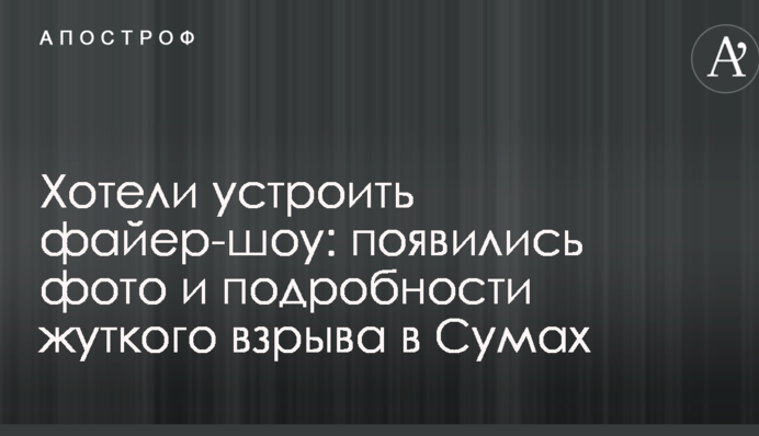 Хотіли влаштувати фаєр-шоу: з'явилися фото і подробиці моторошного вибуху в Сумах