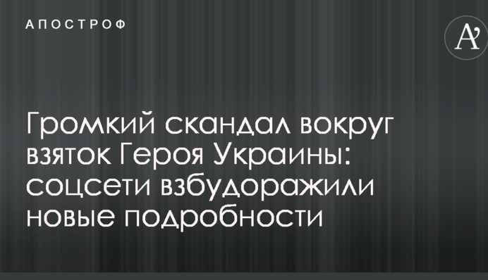 Громкий скандал вокруг взяток Героя Украины: соцсети взбудоражили новые подробности