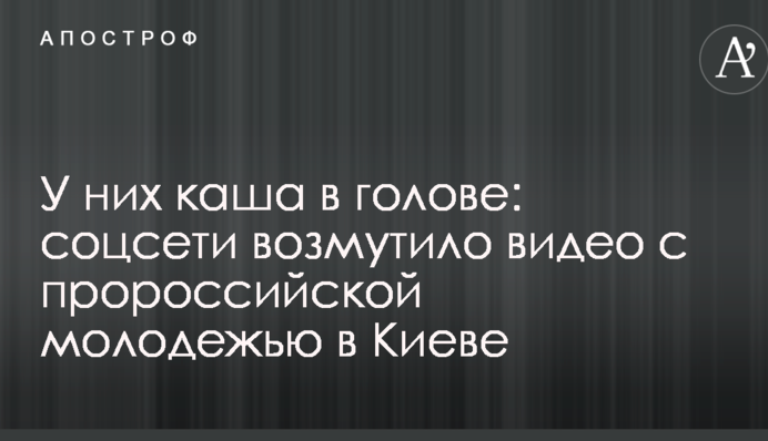 У них каша в голове: соцсети возмутило видео с пророссийской молодежью в Киеве