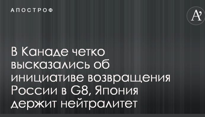 В Канаді чітко висловилися про ініціативу повернення Росії в G8, Японія тримає нейтралітет
