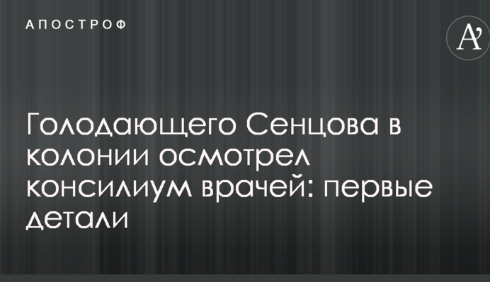 Голодающего Сенцова в колонии осмотрел консилиум врачей: первые детали