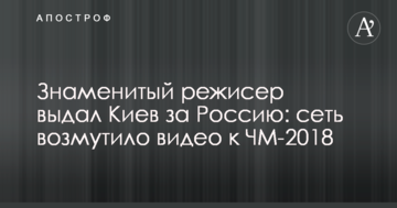 Знаменитый режисер выдал Киев за Россию: сеть возмутило видео к ЧМ-2018