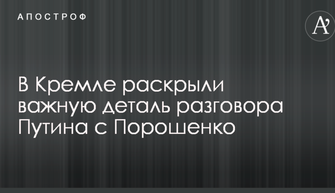 У Кремлі розкрили важливу деталь розмови Путіна з Порошенком