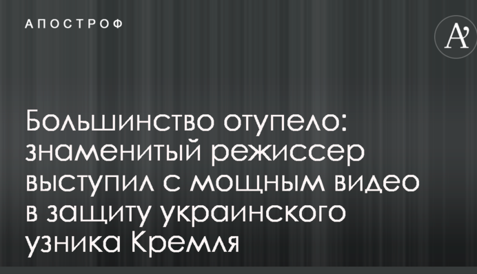 Більшість отупіла: знаменитий режисер виступив з потужним відео на захист українського в'язня Кремля