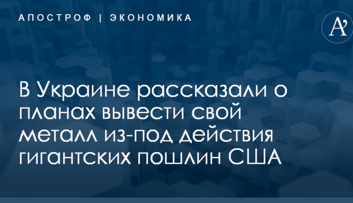 В Украине рассказали о планах вывести свой металл из-под действия гигантских пошлин США
