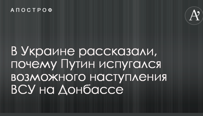 В Україні розповіли, чому Путін злякався можливого наступу ЗСУ на Донбасі
