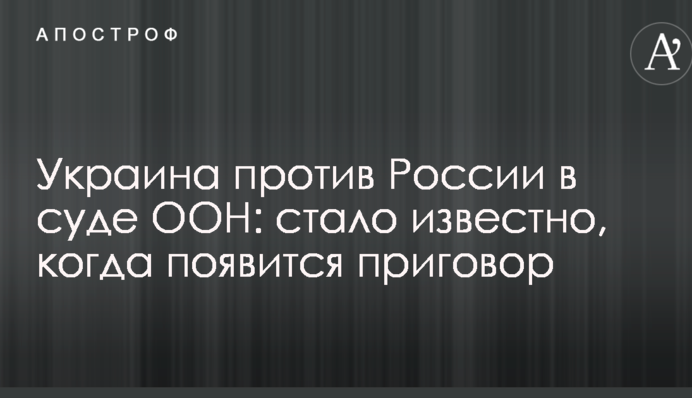 Украина против России в суде ООН: стало известно, когда появится приговор