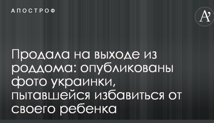 Продала на выходе из роддома: опубликованы фото украинки, пытавшейся избавиться от своего ребенка