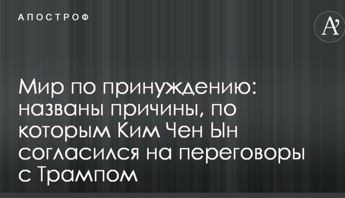 Мир по принуждению: названы причины, по которым Ким Чен Ын согласился на переговоры с Трампом