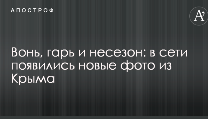 Сморід, гар і не сезон: у мережі з'явилися нові фото з Криму