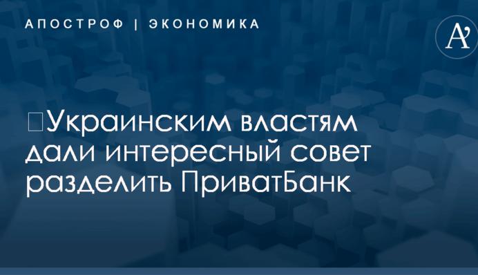 ​Украинским властям дали интересный совет разделить ПриватБанк
