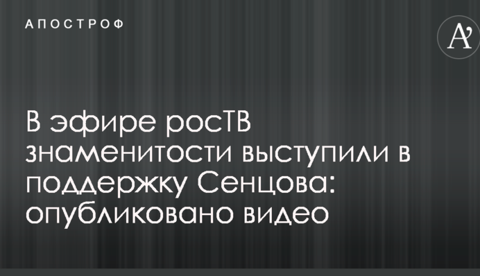 В эфире росТВ знаменитости выступили в поддержку Сенцова: опубликовано видео