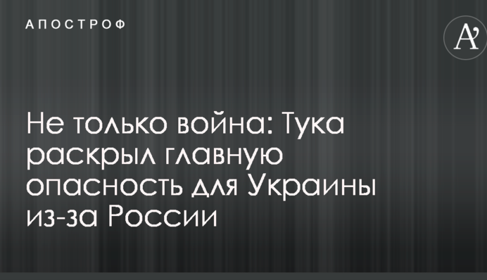 Не тільки війна: Тука розкрив головну небезпеку для України через Росію