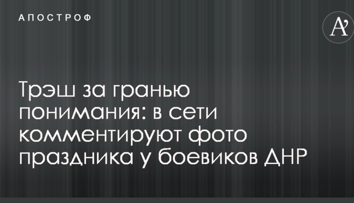 Треш за межею розуміння: в мережі коментують фото свята у бойовиків ДНР