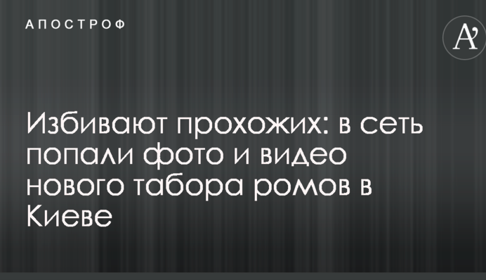 Избивают прохожих: в сеть попали фото и видео нового табора ромов в Киеве