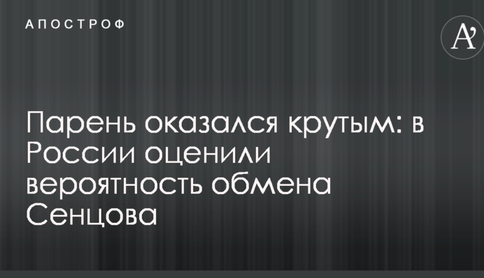 Парень оказался крутым: в России оценили вероятность обмена Сенцова