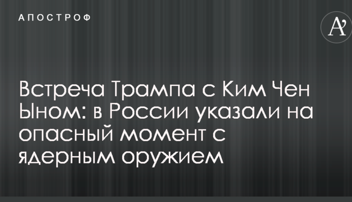 Встреча Трампа с Ким Чен Ыном: в России указали на опасный момент с ядерным оружием