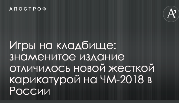 Ігри на кладовищі: знамените видання відзначилося новою жорсткою карикатурою на ЧС-2018 в Росії
