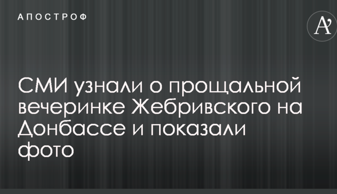 ЗМІ дізналися про прощальну вечірку Жебрівського на Донбасі і показали фото
