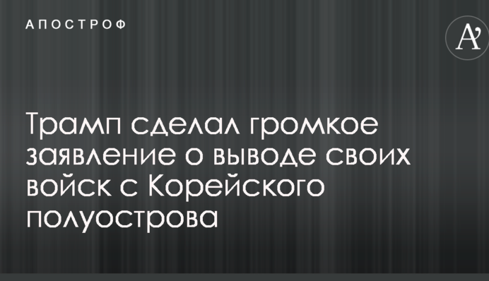 Трамп зробив гучну заяву про виведення своїх військ з Корейського півострова