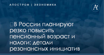 ​В России планируют резко повысить пенсионный возраст и налоги: детали резонансных инициатив