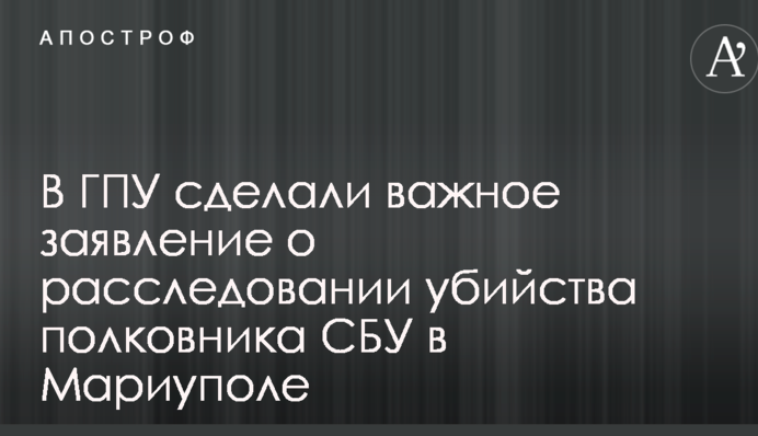 У ГПУ зробили важливу заяву про розслідування вбивства полковника СБУ в Маріуполі