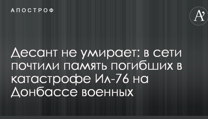 Десант не умирает: в сети почтили память погибших в катастрофе Ил-76 на Донбассе военных