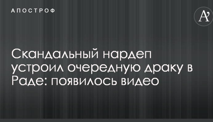 Скандальный нардеп устроил очередную драку в Раде: появилось видео