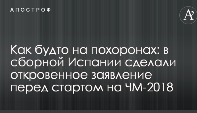 Наче на похоронах: в збірній Іспанії зробили відверту заяву перед стартом на ЧС-2018