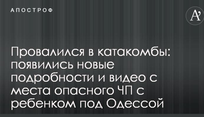 Провалився в катакомби: з'явилися нові подробиці і відео з місця небезпечної НП з дитиною під Одесою