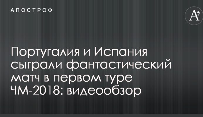 Португалия и Испания сыграли фантастический матч в первом туре ЧМ-2018: видеообзор