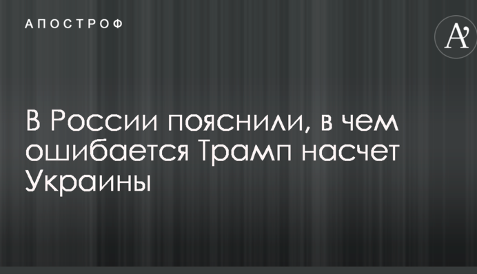 У Росії пояснили, в чому помиляється Трамп щодо України