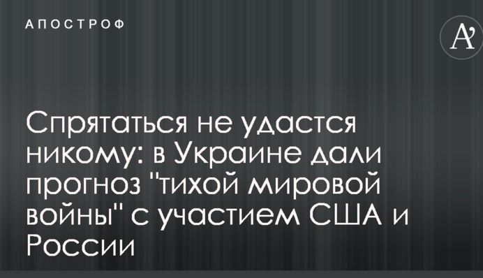 Сховатися не вдасться нікому: в Україні дали прогноз "тихої світової війни" за участю США і Росії