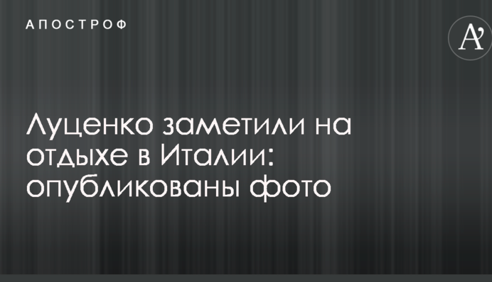 Луценко помітили на відпочинку в Італії: опубліковано фото