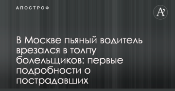 В Москві п'яний водій врізався в натовп уболівальників: перші подробиці про постраждалих