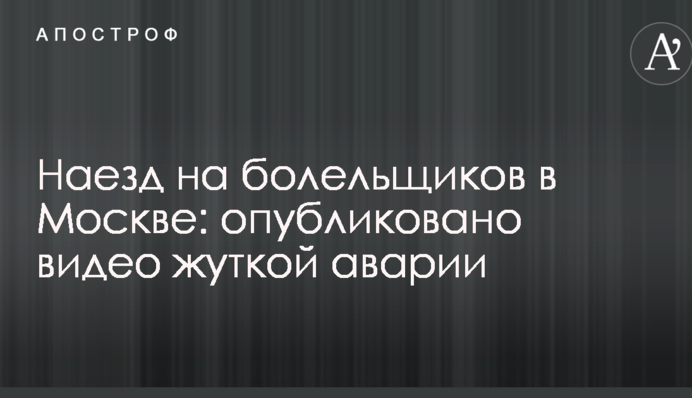 Наїзд на уболівальників в Москві: опубліковано відео страшної аварії