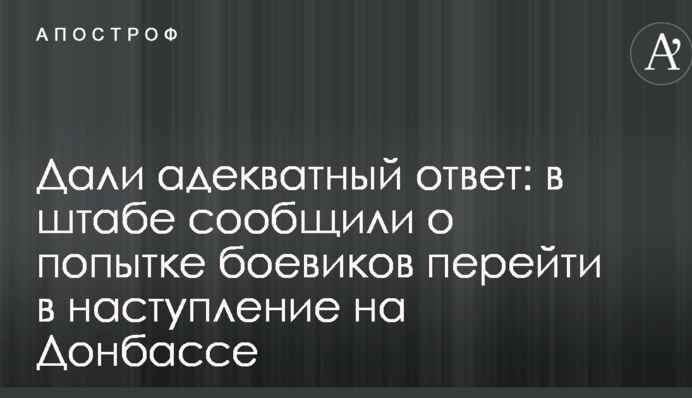 Дали адекватну відповідь: в штабі повідомили про спробу бойовиків перейти в наступ на Донбасі
