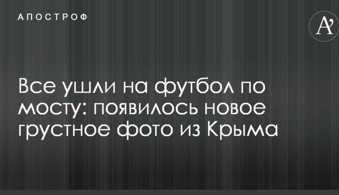 Все ушли на футбол по мосту: появилось новое грустное фото из Крыма