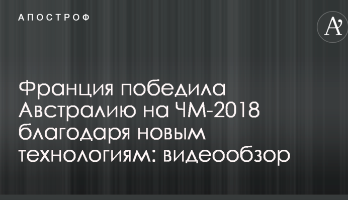 Франція перемогла Австралію на ЧС-2018 завдяки новим технологіям: відеоогляд