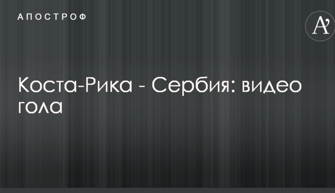 Коста-Ріка - Сербія: відео голу