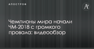 Чемпионы мира начали ЧМ-2018 с громкого провала: видеообзор