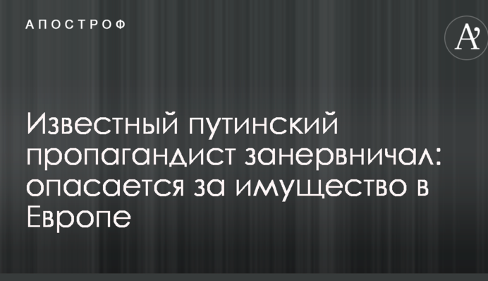 Известный путинский пропагандист занервничал: опасается за имущество в Европе
