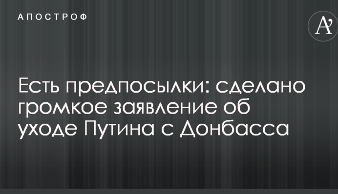 Есть предпосылки: сделано громкое заявление об уходе Путина с Донбасса