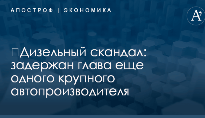 ​Дизельный скандал: задержан глава еще одного крупного автопроизводителя